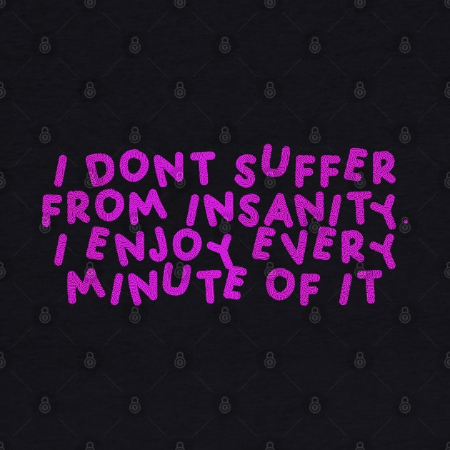 I Don’t Suffer From Insanity, I Enjoy Every Minute Of It Pink by HyrizinaorCreates